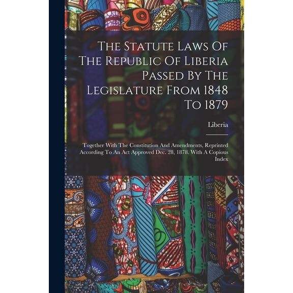 The Statute Laws Of The Republic Of Liberia Passed By The Legislature From 1848 To 1879, (Paperback)