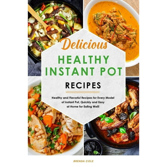 Delicious Healthy Instant Pot Recipes: Healthy and Flavorful Recipes for Every Model of Instant Pot, Quickly and Easy at Home for Eating Well! (Paperback)