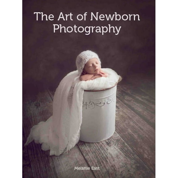 Art of Newborn Photography, (Paperback)