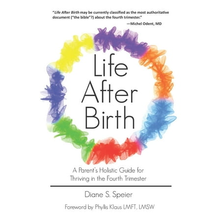 Life After Birth : A Parent's Holistic Guide for Thriving in the Fourth
