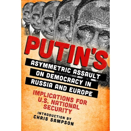 Putin's Asymmetric Assault on Democracy in Russia and Europe : Implications for U.S. National