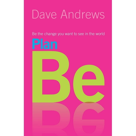 Plan Be: Be the Change You Want to See in the World, (Paperback)