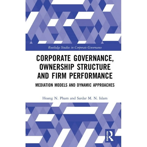 Routledge Studies in Corporate Governanc Corporate Governance, Ownership Structure and Firm Performance: Mediation Models and Dynamic Approaches, (Hardcover)