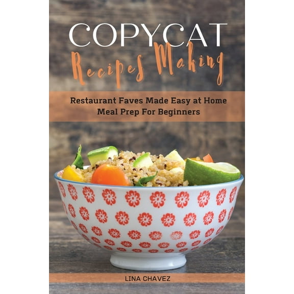 Copycat Recipes Making: Restaurant Faves Made Easy at Home, Meal Prep For Beginners