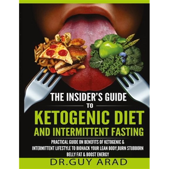 Pre-Owned Insider's Guide to Ketogenic Diet and Intermittent Fasting : Practical Guide on Benefits of Ketogenic and Intermittent Lifestyle to Biohack Your Lean Body, Burn Stubborn Belly Fat, Boost Your Producti