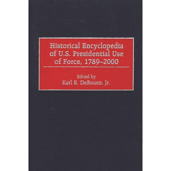 Historical Encyclopedia of U.S. Presidential Use of Force, 1789-2000, (Hardcover)
