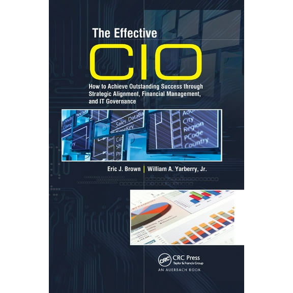 The Effective CIO: How to Achieve Outstanding Success through Strategic Alignment, Financial Management, and IT Governan, (Paperback)
