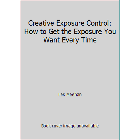 Pre-Owned Creative Exposure Control: How to Get the Exposure You Want Every Time (Paperback) 0817437274 9780817437275