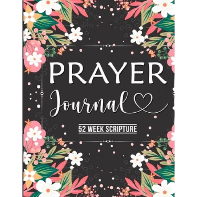 Prayer Journal: Prayer Journal Women 52 Week Scripture, Bible Devotional Study Guide & Workbook, Great Gift Idea, Beautiful Floral Glossy Cover, 8 x 10