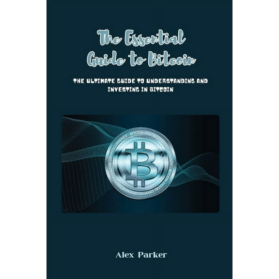 The Essential Guide to Bitcoin: The Ultimate Guide to Understanding and Investing in Bitcoin, (Paperback)