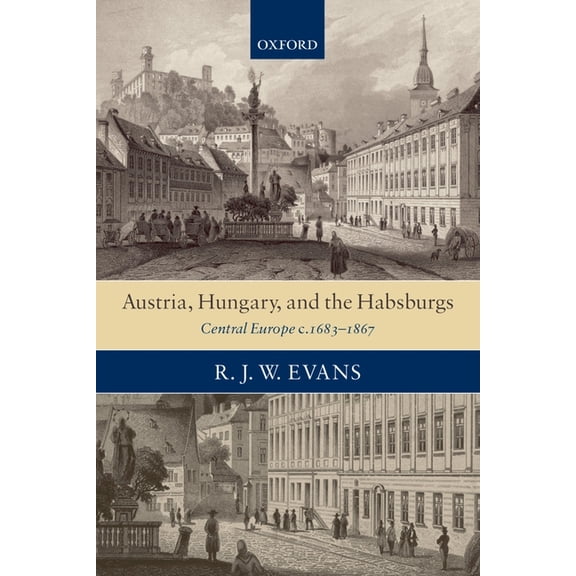 Austria, Hungary, and the Habsburgs: Central Europe C.1683-1867, (Paperback)