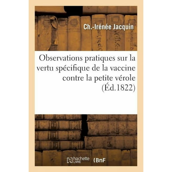 Sciences: Observations Pratiques Sur La Vertu Spécifique de la Vaccine Contre La Petite Vérole: Par Ch.-Irénée Jacquin (Paperback)