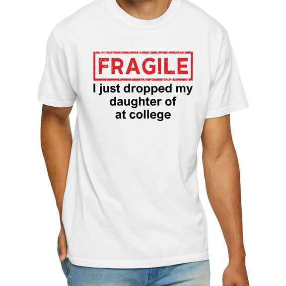 Fragile I Just Dropped My Daughter Off At College T-Shirt