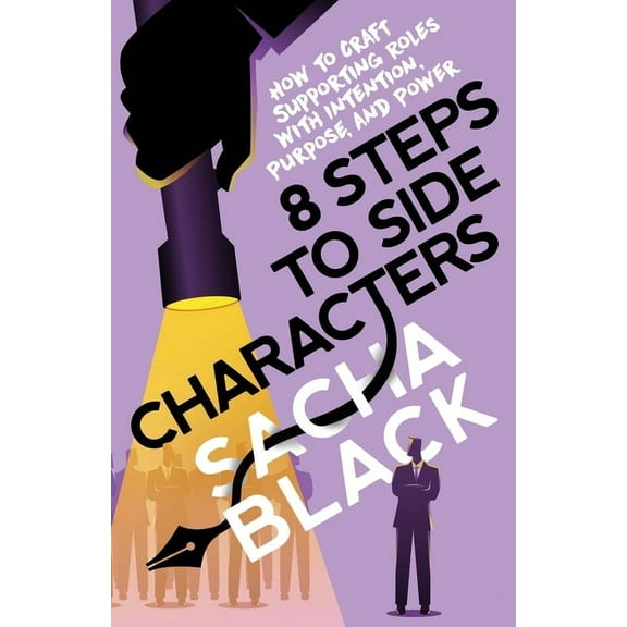 Better Writers 8 Steps to Side Characters: How to Craft Supporting Roles with Intention, Purpose, and Power, (Paperback)