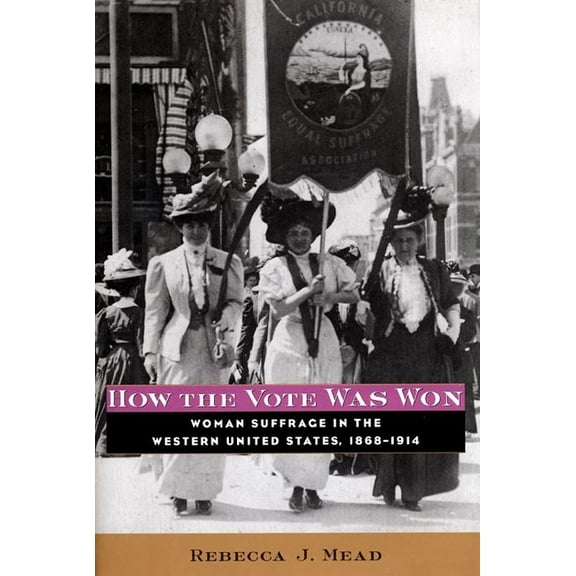 How the Vote Was Won: Woman Suffrage in the Western United States, 1868-1914, (Paperback)