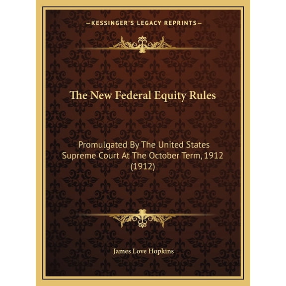 The New Federal Equity Rules: Promulgated By The United States Supreme Court At The October Term, 1912 (1912), (Paperback)