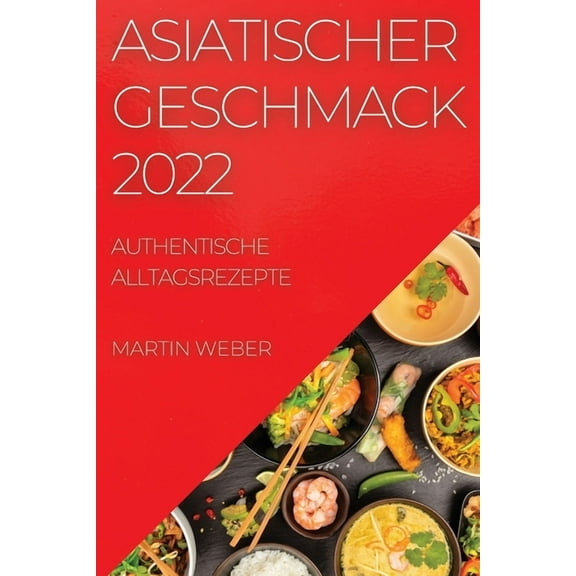 Asiatischer Geschmack 2022: Authentische Alltagsrezepte, (Paperback)