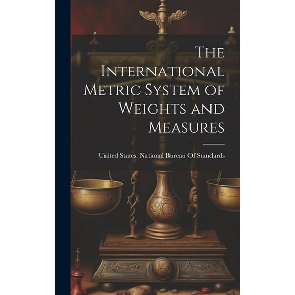 The International Metric System of Weights and Measures (Hardcover)
