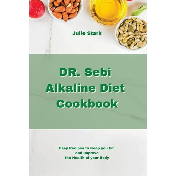 Dr. Sebi Alkaline Diet Cookbook : Easy Recipes to Keep you Fit and Improve the Health of your Body (Paperback)