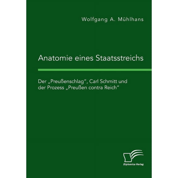 Anatomie eines Staatsstreichs. Der ?Preu?enschlag", Carl Schmitt und der Prozess ?Preu?en contra Reich"