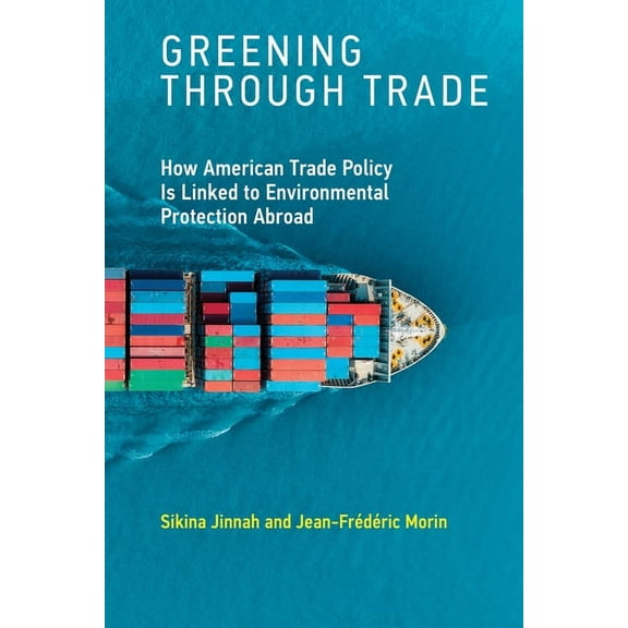 Greening Through Trade: How American Trade Policy Is Linked to Environmental Protection Abroad, (Paperback)