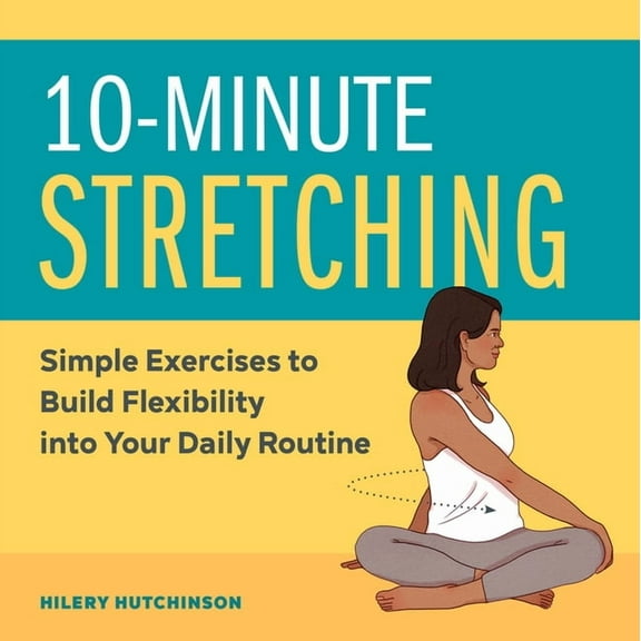10-Minute Stretching: Simple Exercises to Build Flexibility Into Your Daily Routine, (Paperback)