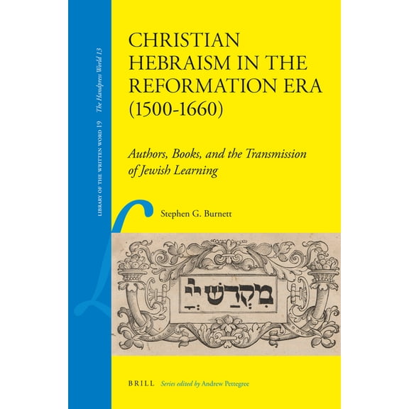 Library of the Written Word Christian Hebraism in the Reformation Era (1500-1660): Authors, Books, and the Transmission of Jewish Learning, Book 19, (Paperback)