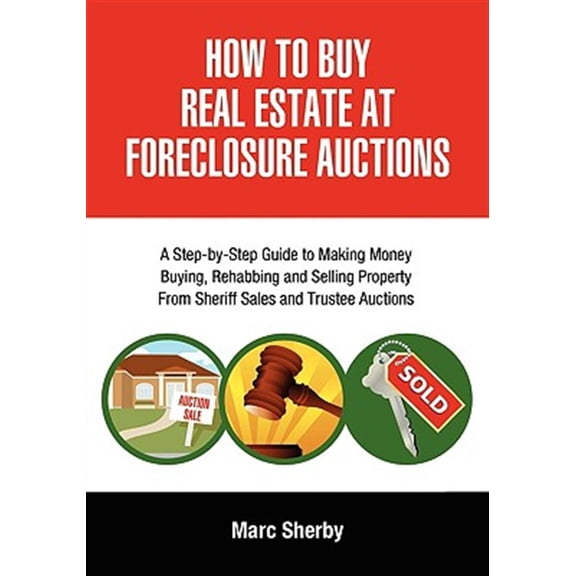 Pre-Owned How to Buy Real Estate at Foreclosure Auctions: A Step-By-Step Guide to Making Money Buying, Rehabbing and Selling Property from Sheriff Sales and Tru -- Marc Sherby