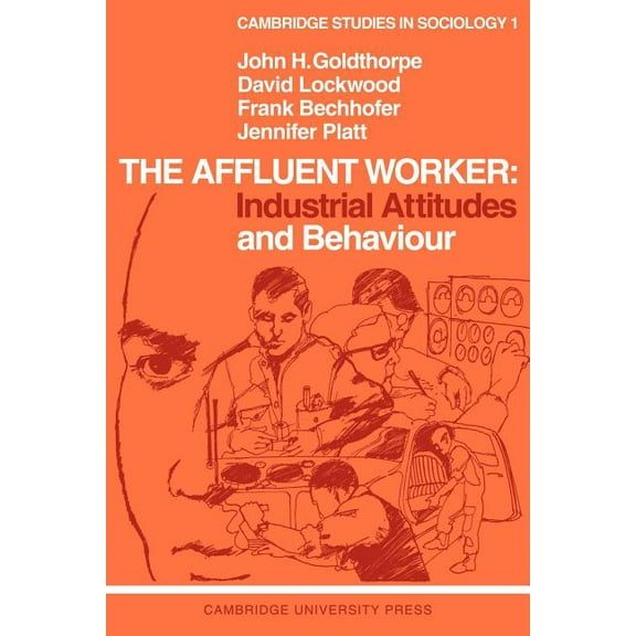 Cambridge Studies in Sociology The Affluent Worker: Industrial Attitudes and Behaviour, Book 1, (Paperback)