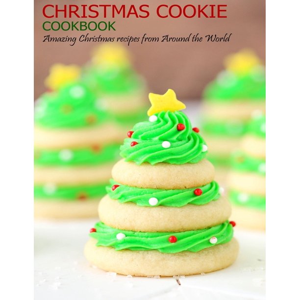 Christmas Cookie Cookbook Amazing Christmas recipes from Around the