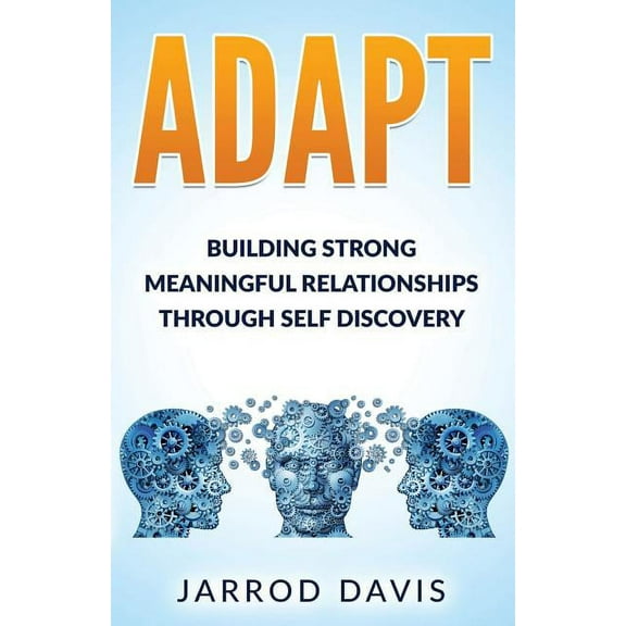 Adapt: Building Strong Meaningful Relationships Through Self Discovery (Paperback)