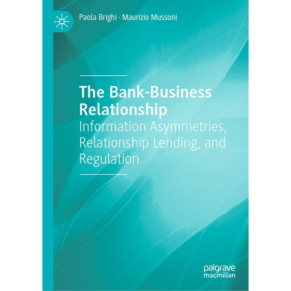 The Bank-Business Relationship: Information Asymmetries, Relationship Lending, and Regulation, (Hardcover)