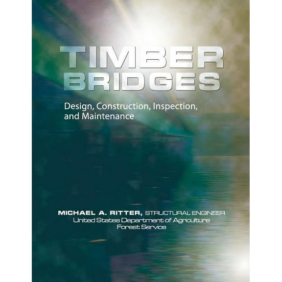 Timber Bridges: Design, Construction, Inspection, and Maintenance (Paperback)