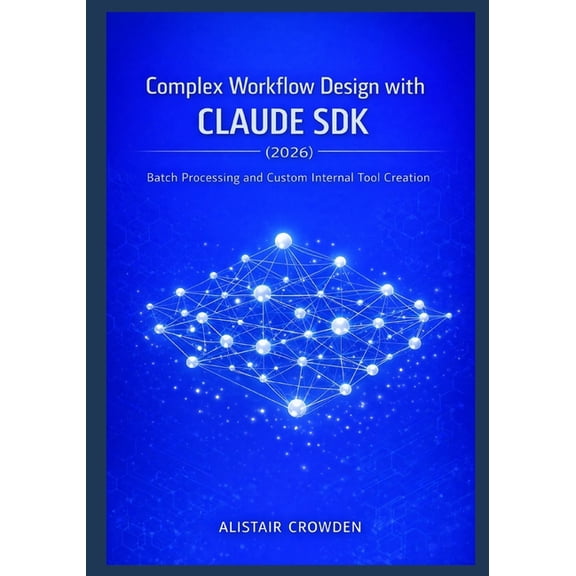 Claude Agent Systems Professional Series Complex Workflow Design with Claude SDK (2026): Batch Processing and Custom Internal Tool Creation, Book 3, (Paperback)