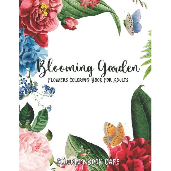 Blooming Garden: Flowers Coloring Book For Adults: Coloring Book Cafe (Paperback)