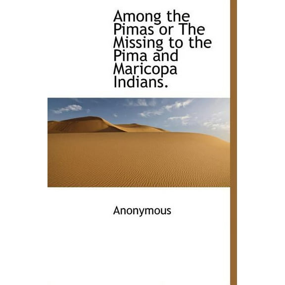 Among the Pimas or the Missing to the Pima and Maricopa Indians. (Hardcover)