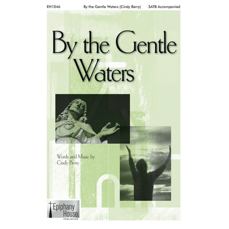 Epiphany House Publishing By the Gentle Waters SATB composed by Cindy Berry