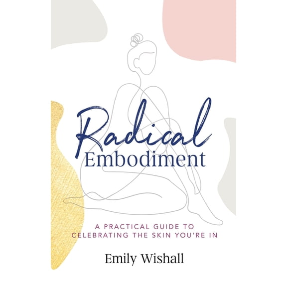 Radical Embodiment: A Practical Guide to Celebrating the Skin You're In, (Paperback)