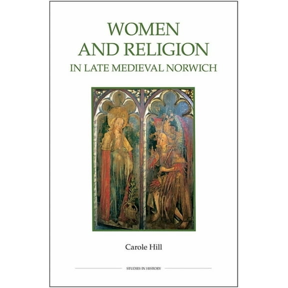 Royal Historical Society Studies in Hist Women and Religion in Late Medieval Norwich, Book 77, (Paperback)