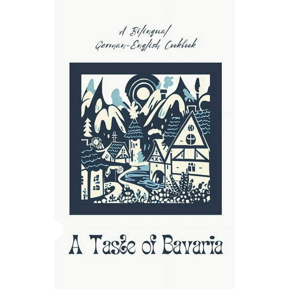 A Taste of Bavaria: A Bilingual German-English Cookbook, (Paperback)