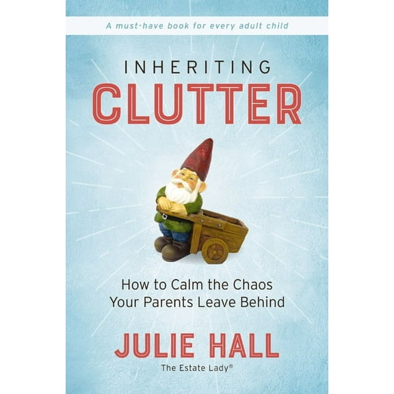 Inheriting Clutter: How to Calm the Chaos Your Parents Leave Behind, (Paperback)