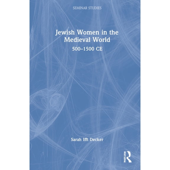 Seminar Studies Jewish Women in the Medieval World: 500-1500 CE, (Hardcover)