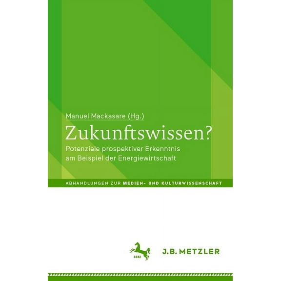Abhandlungen Zur Medien- Und Kulturwisse Zukunftswissen?: Potenziale Prospektiver Erkenntnis Am Beispiel Der Energiewirtschaft, (Paperback)