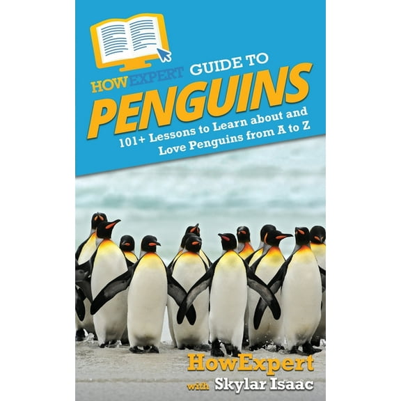 HowExpert Guide to Penguins: 101  Lessons to Learn about and Love Penguins from A to Z, (Paperback)
