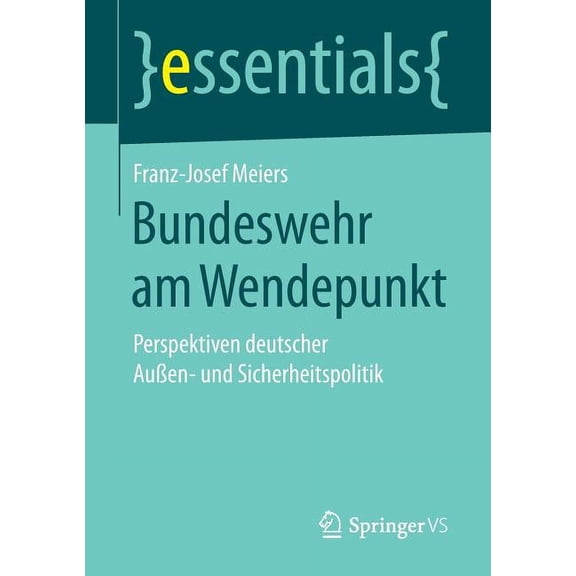 Essentials Bundeswehr Am Wendepunkt: Perspektiven Deutscher Außen- Und Sicherheitspolitik, (Paperback)