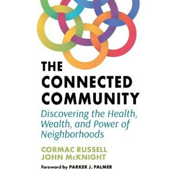 The Connected Community: Discovering the Health, Wealth, and Power of Neighbourhoods