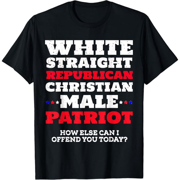 White, Straight, Republican, Christian, Male, Patriot T-Shirt