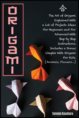 Pre-Owned Origami: The Art Of Origami Explained With A Lot Of Project Ideas For Beginners And For Advanced With Step- By-Step Instruction (Paperback) 1801252467 9781801252461
