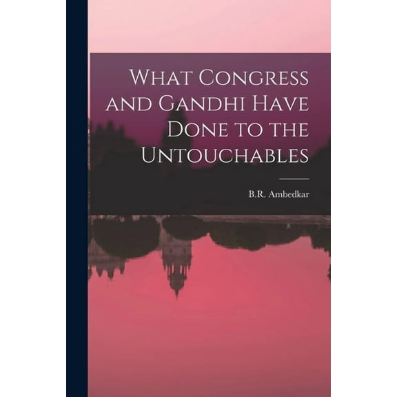 What Congress and Gandhi Have Done to the Untouchables, (Paperback)