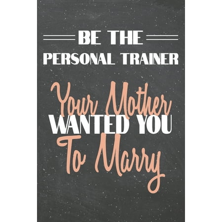 Be The Personal Trainer Your Mother Wanted You To Marry: Personal Trainer Dot Grid Notebook, Planner or Journal - 110 Dotted Pages - Office Equipment, Supplies - Funny Personal Trainer Gift Idea for